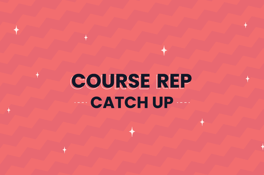  Course Rep Catch-Up (Missed January Meetings)